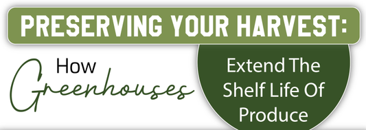 Preserving Your Harvest: How Greenhouses Extend The Shelf Life Of Produce - Infograph